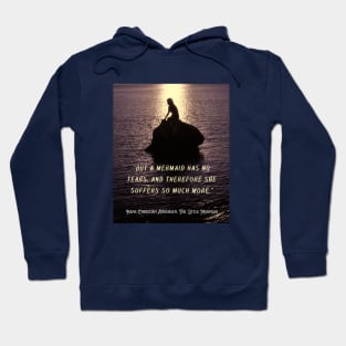 Hans Christian Andersen  quote about mermaids (version 2):  “But a mermaid has no tears, and therefore she suffers so much more." Hoodie